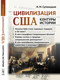 Цивилизация США: контуры истории. В чем специфика страны? Почему она стала мировым лидером в ХХ веке? Каковы истоки и природа американской демократии? В чем своеобразие американского характера и культ