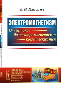 Электромагнетизм: От истоков до электромагнетизма космических тел. Григорьев В.И.