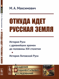 Откуда идет Русская земля: История Руси с древнейших времен до половины XIII столетия. История Литовской Руси. Максимович М.А.