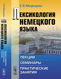 Лексикология немецкого языка: Лекции, семинары, практические занятия. Медведева Е.В.