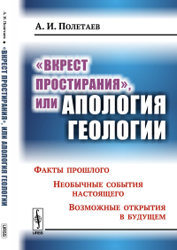 "Вкрест простирания", или Апология геологии: Факты прошлого. Необычные события настоящего. Возможные открытия в будущем. Полетаев А.И.