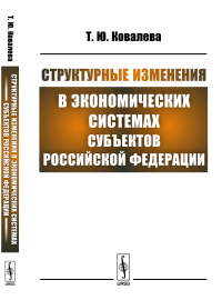 Структурные изменения в экономических системах субъектов Российской Федерации. Ковалева Т.Ю.