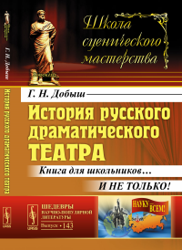 История русского драматического театра: Книга для школьников… И не только!. Добыш Г.Н.