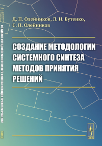 Создание методологии системного синтеза методов принятия решений. Олейников Д.П., Бутенко Л.Н., Олейников С.П.