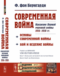 Современная война: Основы современной войны. Бой и ведение войны. Накануне Первой мировой войны 1914--1918 гг. Пер. с нем.. Бернгарди Ф. фон