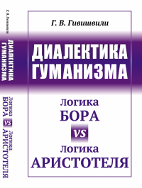 Диалектика гуманизма: Логика Бора vs логика Аристотеля. Гивишвили Г.В.