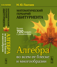 Математический гербарий абитуриента: Алгебра во всем ее блеске и многообразии