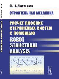 Строительная механика: Расчет плоских стержневых систем с помощью Robot structural analysis. Литвинов В.Н.