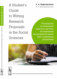 A Student's Guide to Writing Research Proposals in the Social Sciences: Руководство по написанию проектов научного исследования на английском языке (для социальных дисциплин). Дугарцыренова В.А. // Du