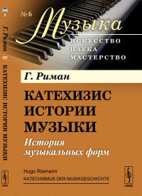 Катехизис истории музыки. Книга 2: История музыкальных форм. Пер. с нем.. Риман Г. // Riemann Hugo