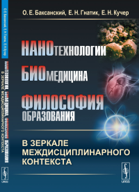 Нанотехнологии, биомедицина, философия образования в зеркале междисциплинарного контекста. Баксанский О.Е., Гнатик Е.Н., Кучер Е.Н.