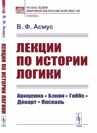 Лекции по истории логики: Авиценна, Бэкон, Гоббс, Декарт, Паскаль. Асмус В.Ф.