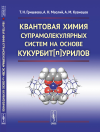 Квантовая химия супрамолекулярных систем на основе кукурбит[n]урилов. Гришаева Т.Н., Маслий А.Н., Кузнецов А.М.