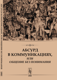 Абсурд в коммуникациях, или Общение без понимания. Никитина Е.С. (Ред.)