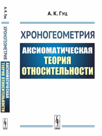 Хроногеометрия: Аксиоматическая теория относительности. Гуц А.К.