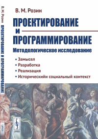 Проектирование и программирование: Методологическое исследование. Замысел. Разработка. Реализация. Исторический и социальный контекст. Розин В.М.