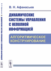 Динамические системы управления с неполной информацией: Алгоритмическое конструирование. Афанасьев В.Н.