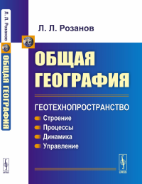 Общая география: Геотехнопространство: Строение. Процессы. Динамика. Управление. Розанов Л.Л.