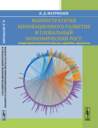 Макростратегии инновационного развития и глобальный экономический рост: Макроэкономический анализ, тренды, прогнозы. Матризаев Б.Д.