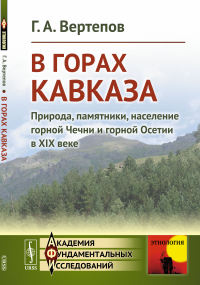 В горах Кавказа: Природа, памятники, население горной Чечни и горной Осетии в XIX веке. Вертепов Г.А.