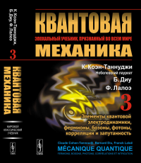 Коэн-Таннулжи К., Диу Б., Лалоэ Ф.. Квантовая механика. Т. 3: Элементы квантовой электродинамики, фермионы, бозоны, фотоны, корреляции и запутанность