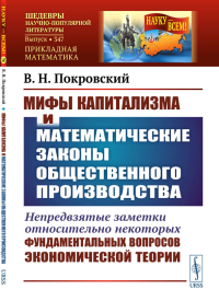 Мифы капитализма и математические законы общественного производства: Непредвзятые заметки относительно некоторых фундаментальных вопросов экономической теории. Покровский В.Н.