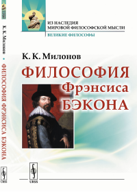 Философия Фрэнсиса Бэкона: Популярный очерк. Милонов К.К.