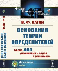 Каган В.Ф.. Основания теории определителей: Учебное пособие. 2-е изд