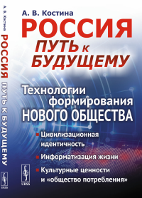 Россия: путь к будущему: Технологии формирования нового общества: Цивилизационная идентичность. Информатизация жизни. Культурные ценности и «общество потребления».. Костина А.В.