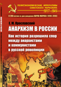 Анархизм в России: Как история разрешила спор между анархистами и коммунистами в русской революции. Ярославский Е.М.