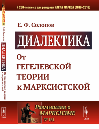 Диалектика: От гегелевской теории к марксистской. Солопов Е.Ф.