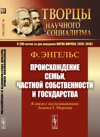 Происхождение семьи, частной собственности и государства: В связи с исследованиями Льюиса Г.Моргана. Энгельс Ф.