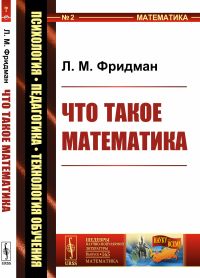 Что такое математика. Истоки, развитие, современное состояние. Фридман Л.М.