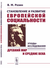 Становление и развитие европейской социальности: Этюды-исследования: Древний мир и Средние века. Розин В.М.