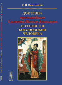 Доктрина преподобного Симеона Нового Богослова о теозисе и богоподобии человека. Никольский Е.В.