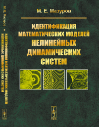 Идентификация математических моделей нелинейных динамических систем. Мазуров М.Е.