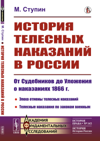 Ступин М.Н.. История телесных наказаний в России: От Судебников до Уложения о наказаниях 1866 г