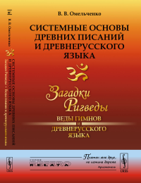 Системные основы древних писаний и древнерусского языка: Загадки Ригведы --- Веды гимнов и древнерусского языка. Омельченко В.В.