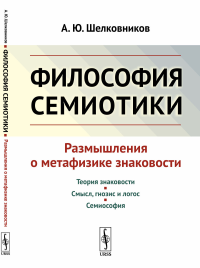 Философия семиотики: Размышления о метафизике знаковости. Шелковников А.Ю.