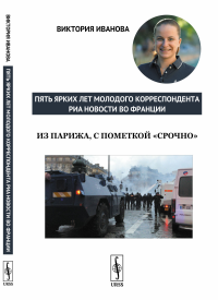 Из Парижа, с пометкой "срочно": Пять ярких лет молодого корреспондента РИА Новости во Франции. Иванова В.В.