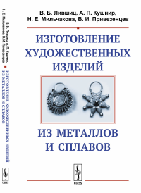 Изготовление художественных изделий из металлов и сплавов. Лившиц В.Б., Кушнир А.П., Мильчакова Н.Е., Привезенцев В.И.