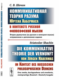 Коммуникативная теория разума Юргена Хабермаса в контексте русской философской мысли. (БИЛИНГВА: на русском и немецком языках). Шачин С.В.