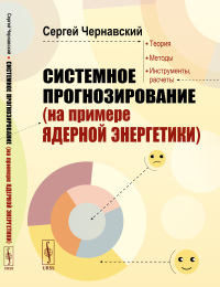 Чернавский С.Я.. Системное прогнозирование (на примере ядерной энергетики). 2-е изд., доп