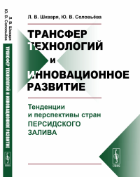 Трансфер технологий и инновационное развитие: Тенденции и перспективы стран Персидского залива. Шкваря Л.В., Соловьёва Ю.В.