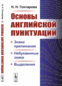 Основы английской пунктуации: Знаки препинания, небуквенные знаки, выделения. Гончарова Н.Н.