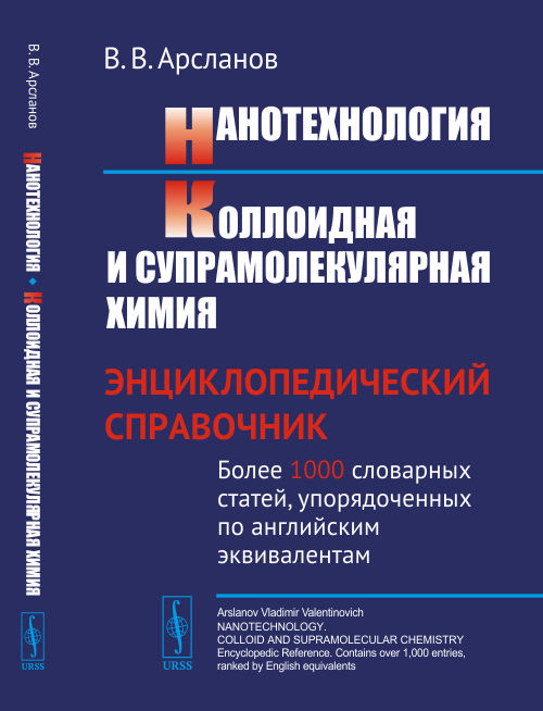 Нанотехнология. Коллоидная и супрамолекулярная химия: Энциклопедический справочник. Более 1000 словарных статей, упорядоченных по английским эквивалентам. Арсланов В.В.