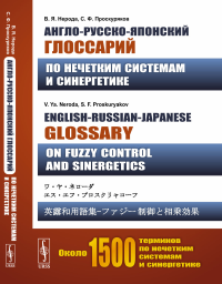 Англо-русско-японский глоссарий по нечетким системам и синергетике. English-Russian-Japanese glossary on Fuzzy Control and Sinergetics. Нерода В.Я., Проскуряков С.Ф.