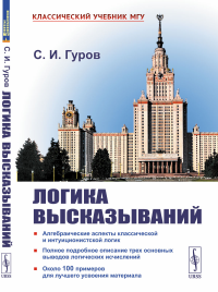 ЛОГИКА ВЫСКАЗЫВАНИЙ: Алгебраические аспекты классической и интуиционистской логик. Полное подробное описание трех основных выводов логических исчислений. Около 100 примеров для лучшего усвоения матери