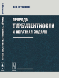 Природа турбулентности и обратная задача. Пятницкий Л.Н.