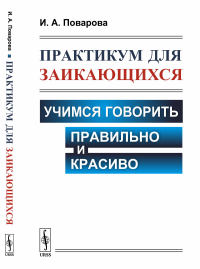 Практикум для заикающихся: Учимся говорить правильно и красиво. Поварова И.А.